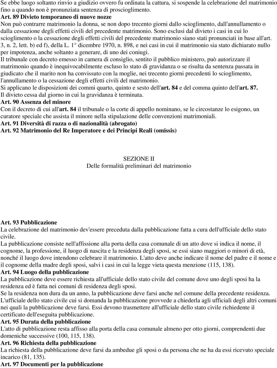 matrimonio. Sono esclusi dal divieto i casi in cui lo scioglimento o la cessazione degli effetti civili del precedente matrimonio siano stati pronunciati in base all'art. 3, n. 2, lett.