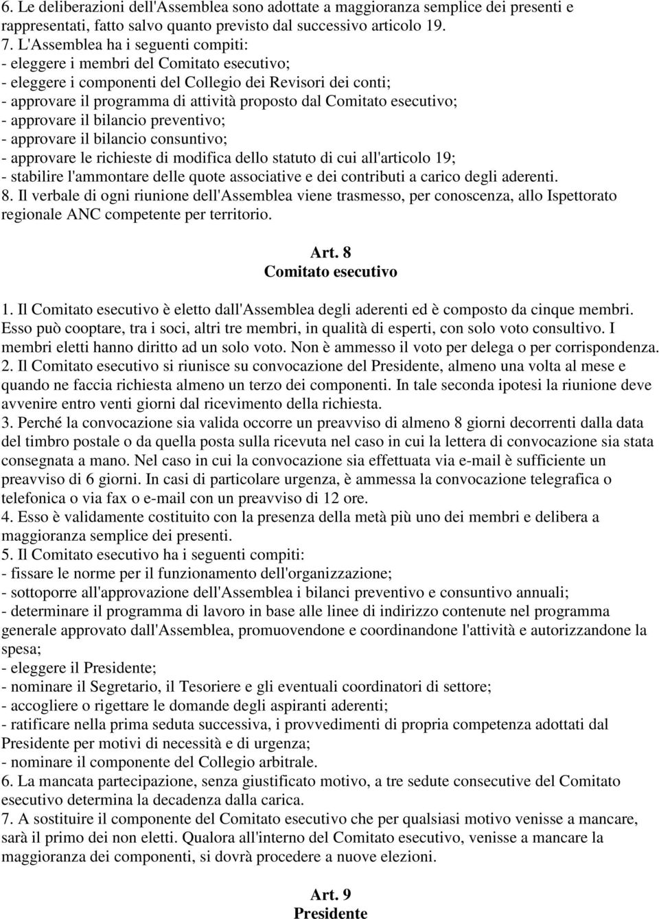 esecutivo; - approvare il bilancio preventivo; - approvare il bilancio consuntivo; - approvare le richieste di modifica dello statuto di cui all'articolo 19; - stabilire l'ammontare delle quote