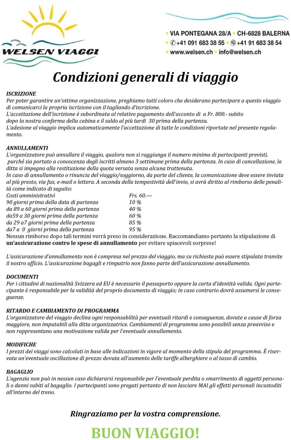 - subito dopo la nostra conferma della cabina e il saldo al più tardi 30 prima della partenza.