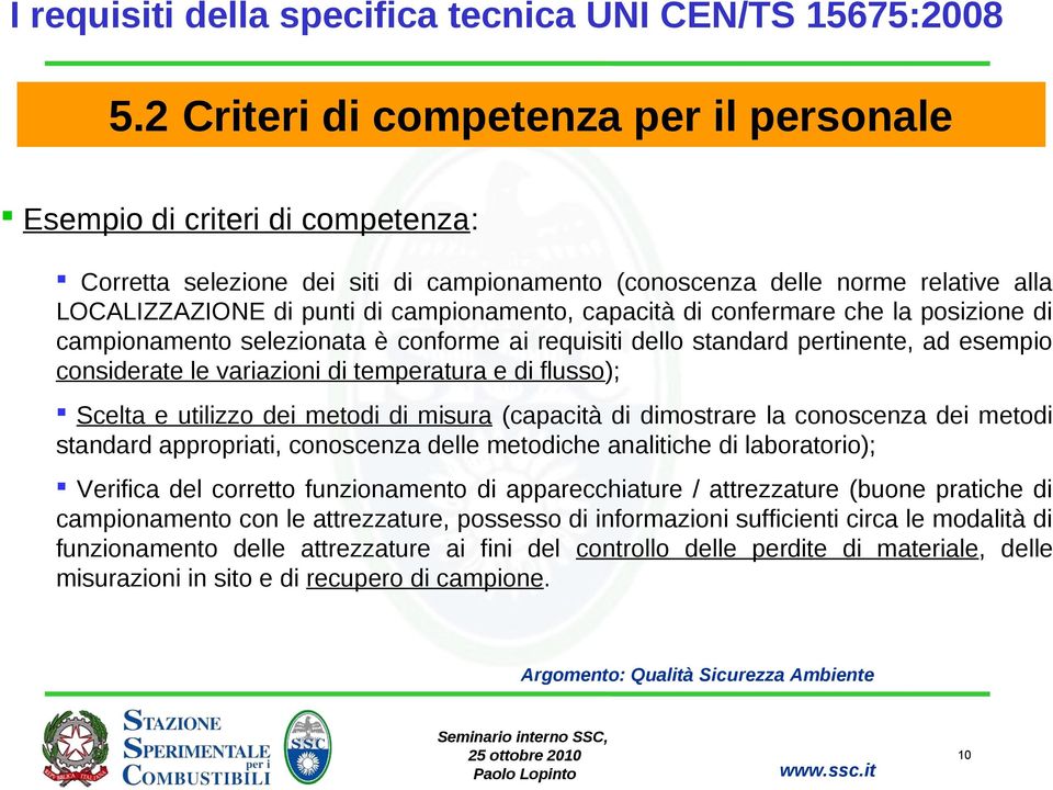 capacità di confermare che la posizione di campionamento selezionata è conforme ai requisiti dello standard pertinente, ad esempio considerate le variazioni di temperatura e di flusso); Scelta e