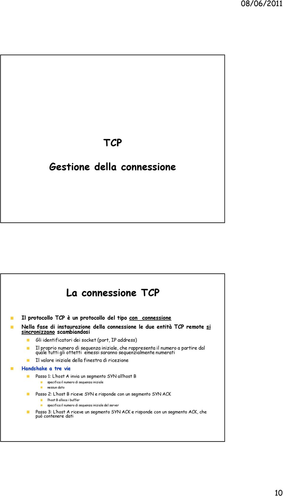 numerati Il valore iniziale della finestra di ricezione Handshake a tre vie Passo 1: L host A invia un segmento SYN all host B specifica il numero di sequenza iniziale nessun dato Passo 2: L host B