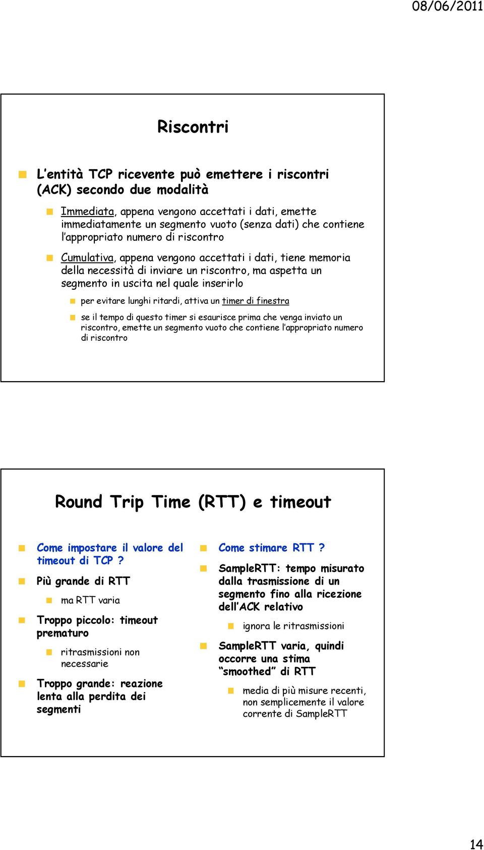 lunghi ritardi, attiva un timer di finestra se il tempo di questo timer si esaurisce prima che venga inviato un riscontro, emette un segmento vuoto che contiene l appropriato numero di riscontro