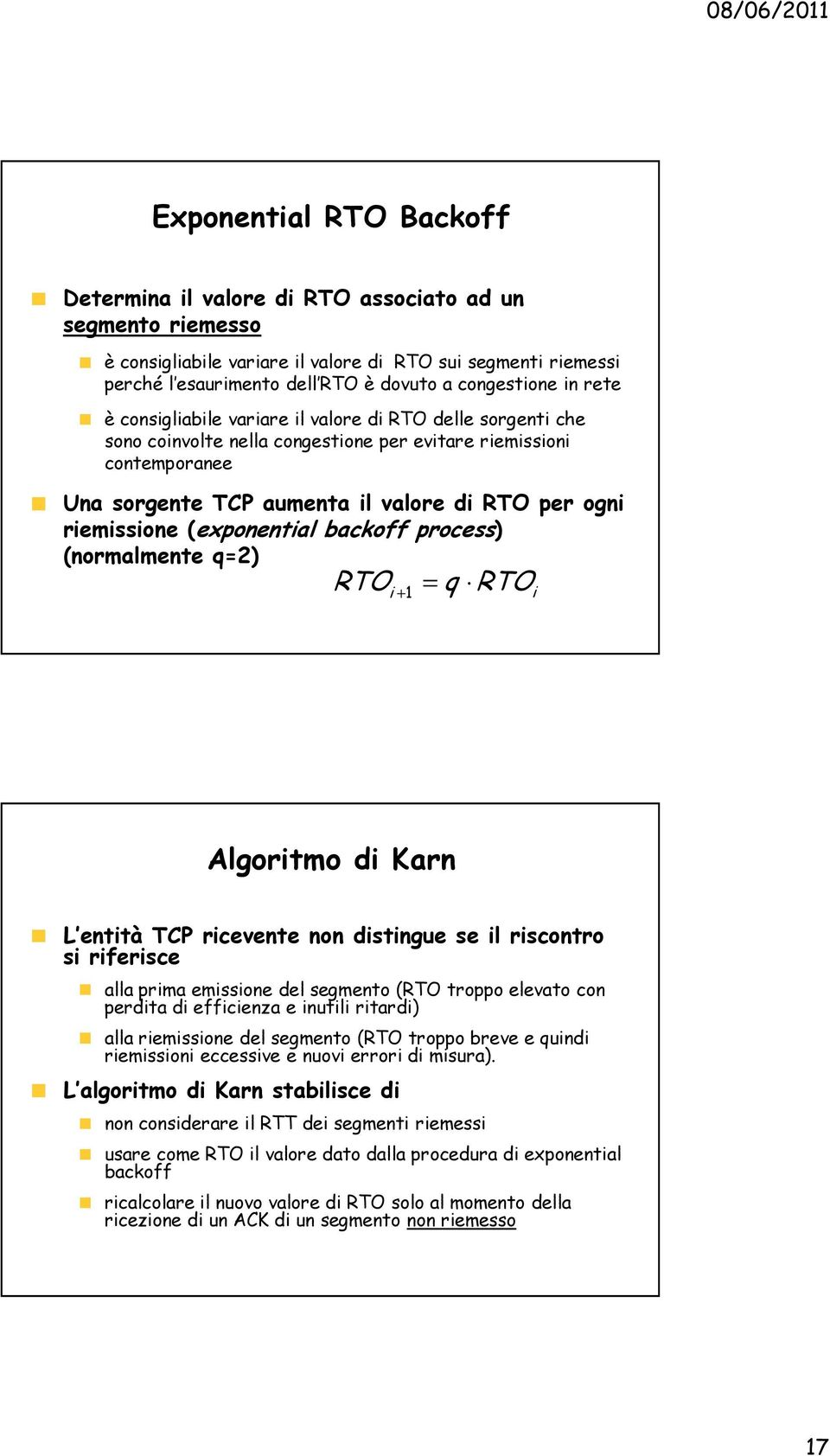 ogni riemissione (exponential backoff process) (normalmente q=2) RTO = q +1 i RTO i Algoritmo di Karn L entità TCP ricevente non distingue se il riscontro si riferisce alla prima emissione del