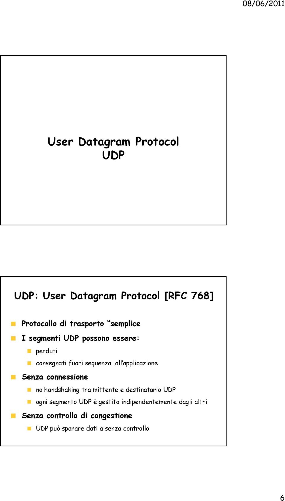 Senza connessione no handshaking tra mittente e destinatario UDP ogni segmento UDP è gestito