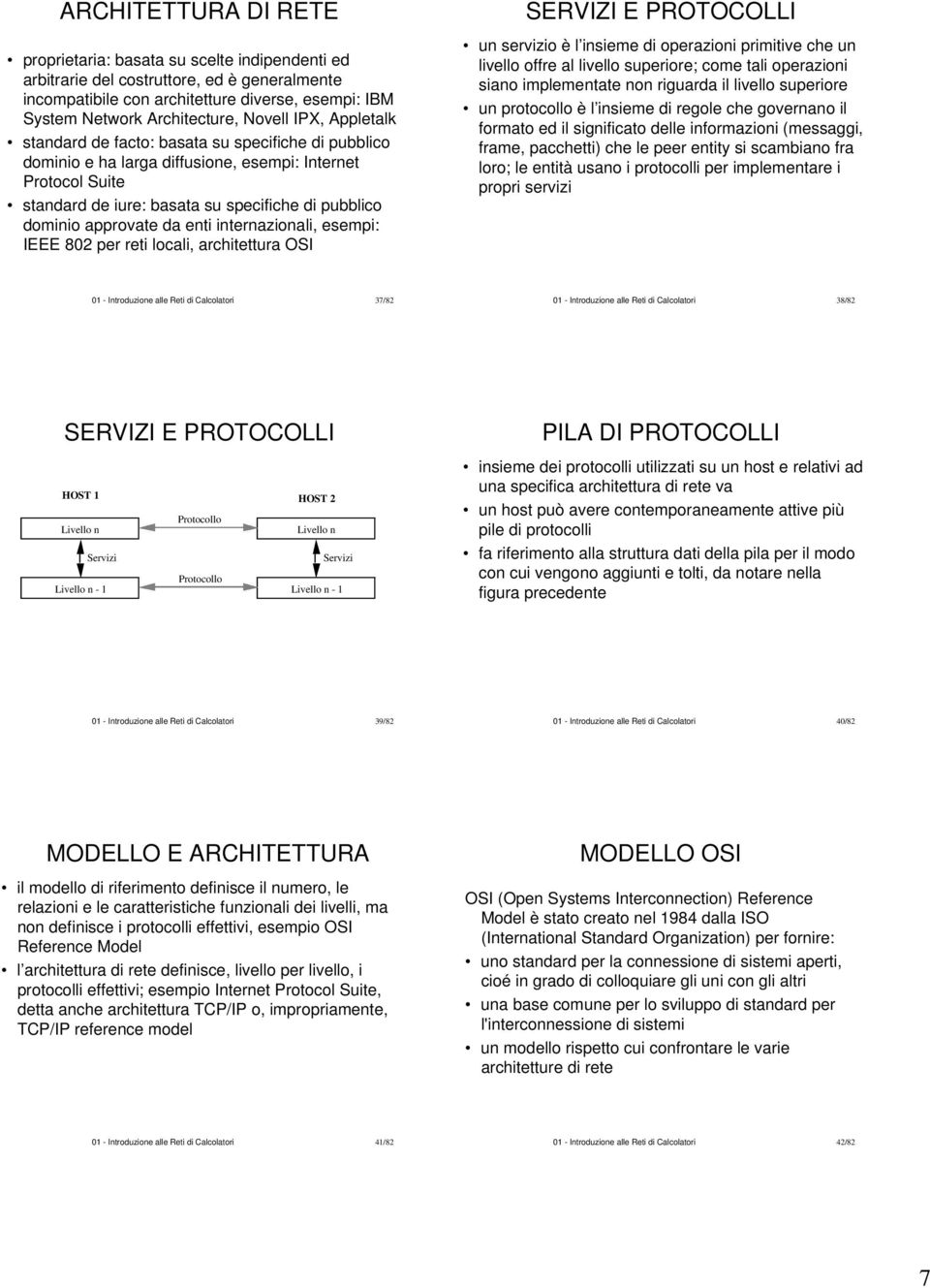 approvate da enti internazionali, esempi: IEEE 802 per reti locali, architettura OSI SERVIZI E PROTOCOLLI un servizio è l insieme di operazioni primitive che un livello offre al livello superiore;