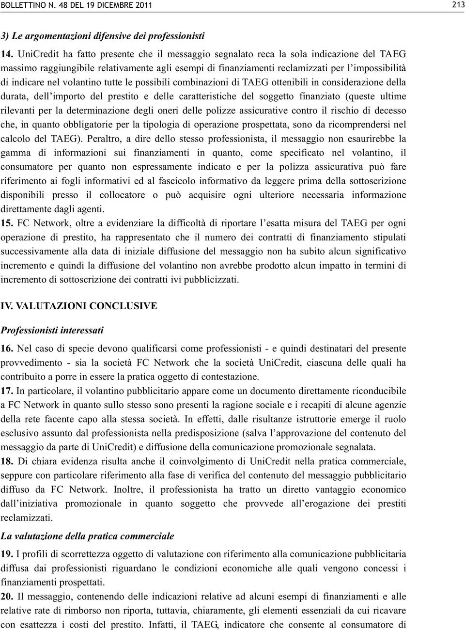 nel volantino tutte le possibili combinazioni di TAEG ottenibili in considerazione della durata, dell importo del prestito e delle caratteristiche del soggetto finanziato (queste ultime rilevanti per