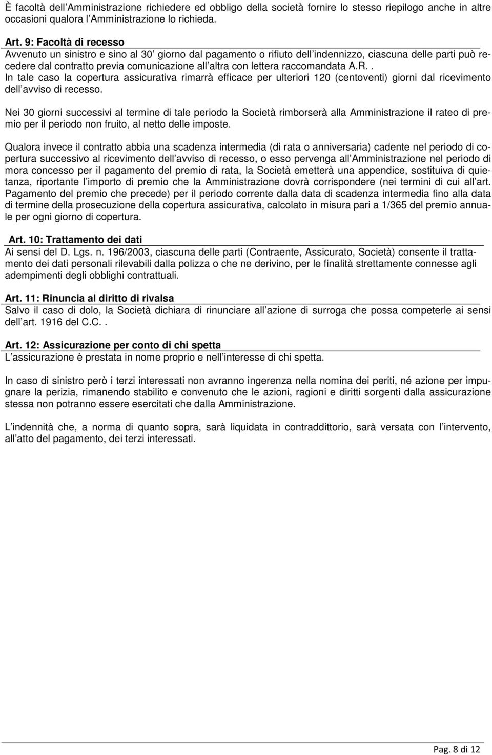 raccomandata A.R.. In tale caso la copertura assicurativa rimarrà efficace per ulteriori 120 (centoventi) giorni dal ricevimento dell avviso di recesso.