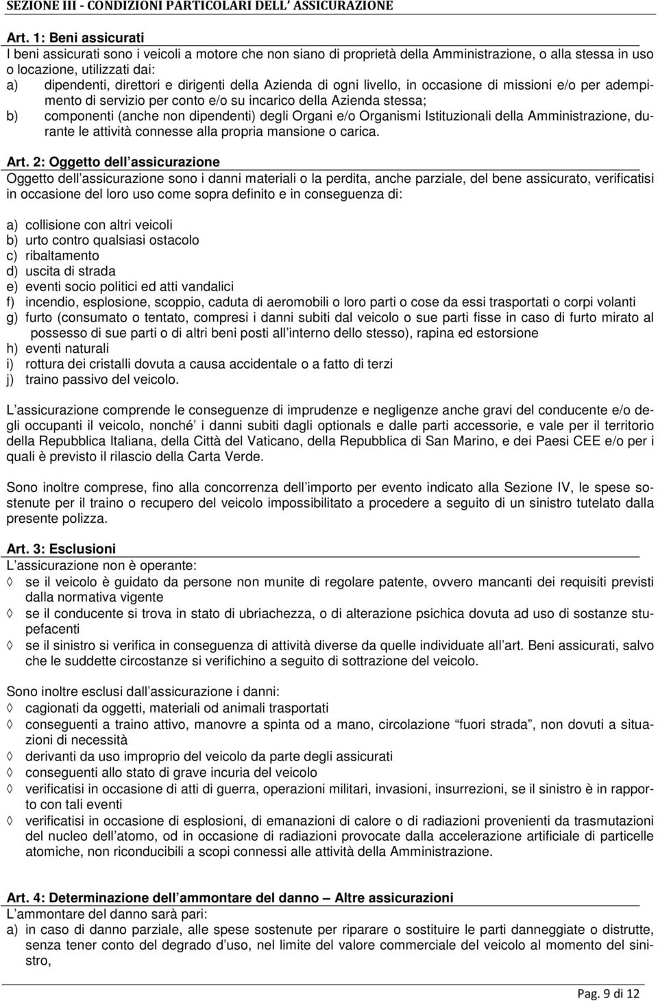 della Azienda di ogni livello, in occasione di missioni e/o per adempimento di servizio per conto e/o su incarico della Azienda stessa; b) componenti (anche non dipendenti) degli Organi e/o Organismi