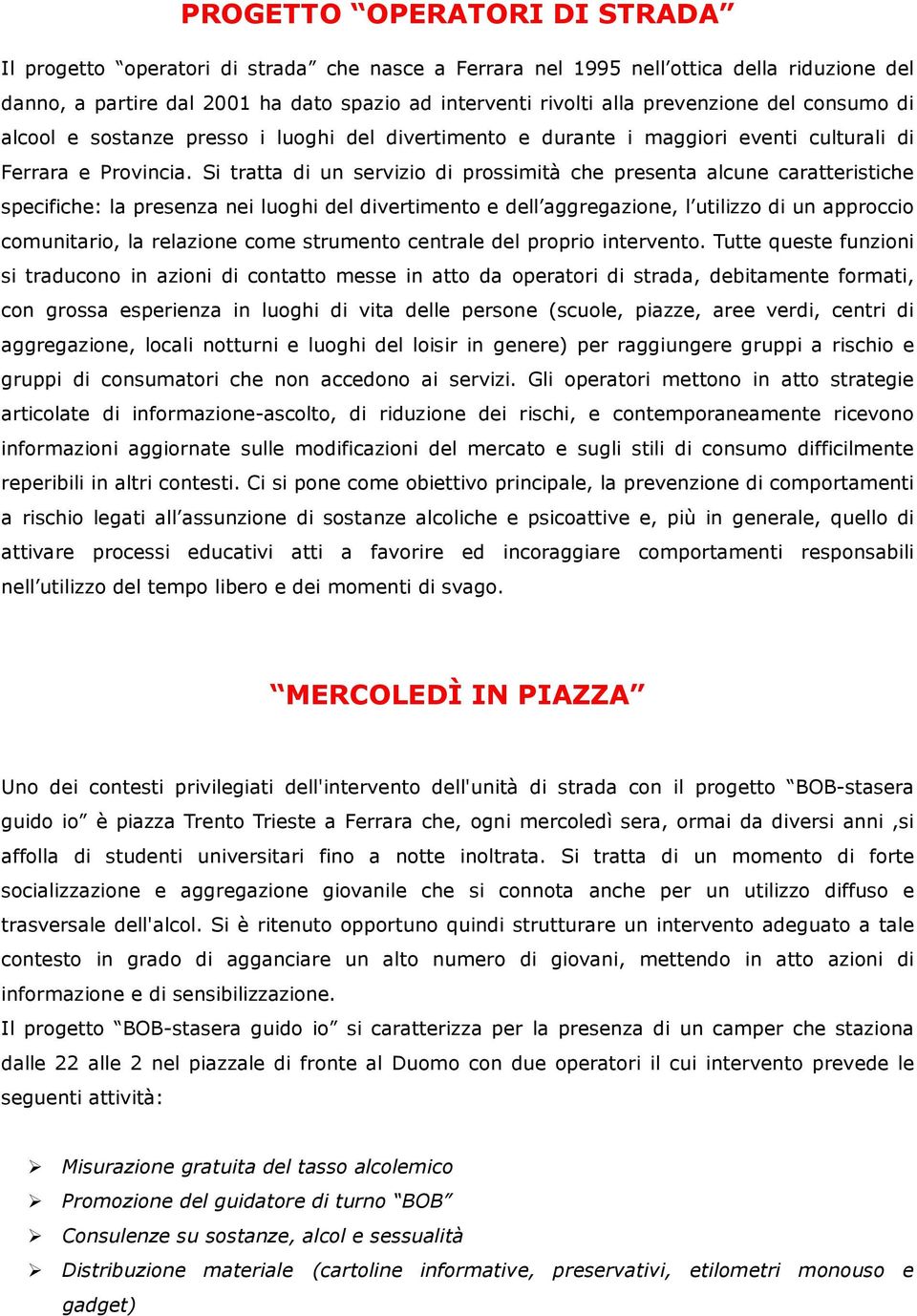 Si tratta di un servizio di prossimità che presenta alcune caratteristiche specifiche: la presenza nei luoghi del divertimento e dell aggregazione, l utilizzo di un approccio comunitario, la