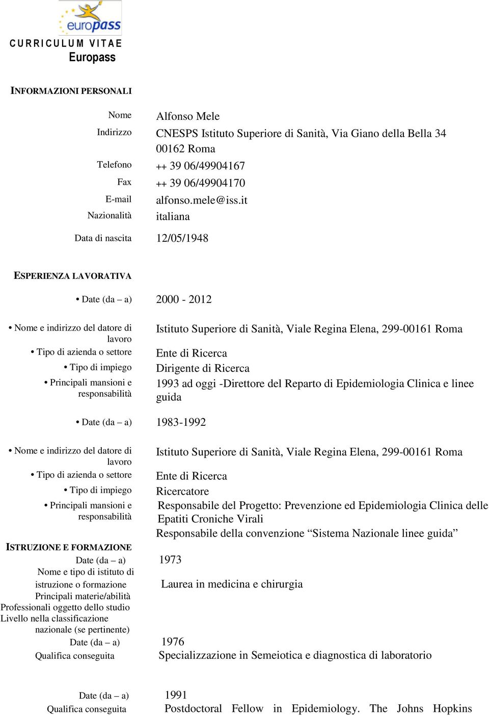 C U R R I C U L U M V I T A E Europass INFORMAZIONI PERSONALI Nome Alfonso Mele Indirizzo CNESPS Istituto Superiore di Sanità, Via Giano della Bella 34 00162 Roma Telefono ++ Fax ++ E-mail