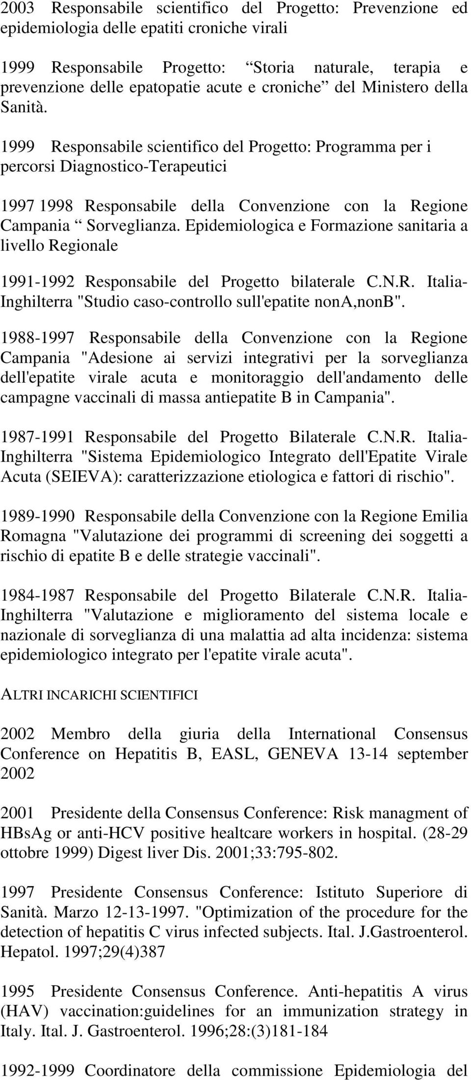 1999 Responsabile scientifico del Progetto: Programma per i percorsi Diagnostico-Terapeutici 1997 1998 Responsabile della Convenzione con la Regione Campania Sorveglianza.