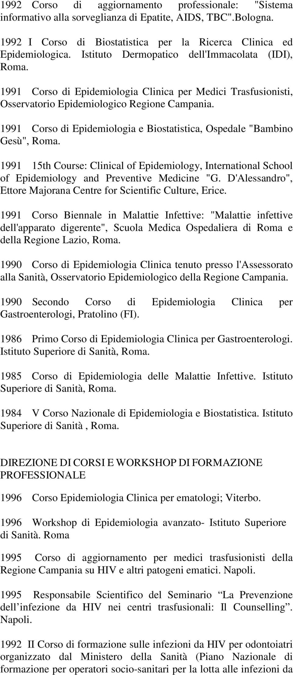 1991 Corso di Epidemiologia e Biostatistica, Ospedale "Bambino Gesù", Roma. 1991 15th Course: Clinical of Epidemiology, International School of Epidemiology and Preventive Medicine "G.