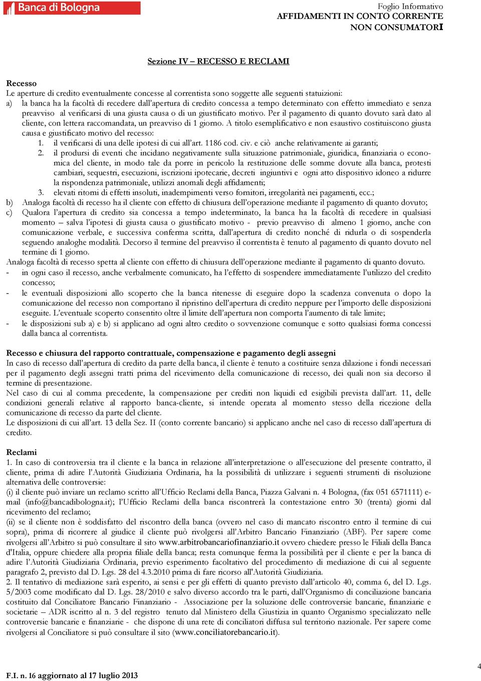 Per il pagamento di quanto dovuto sarà dato al cliente, con lettera raccomandata, un preavviso di 1 giorno.