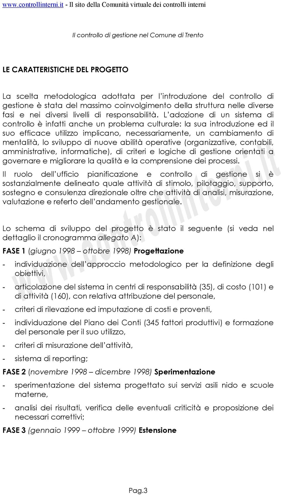 L adozione di un sistema di controllo è infatti anche un problema culturale: la sua introduzione ed il suo efficace utilizzo implicano, necessariamente, un cambiamento di mentalità, lo sviluppo di