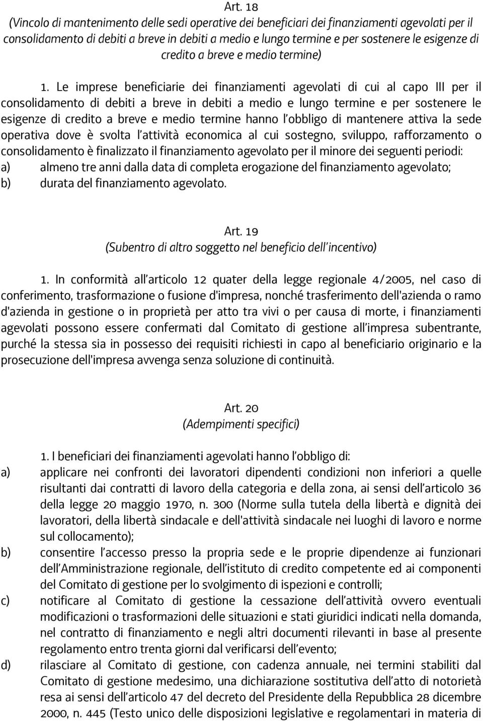 Le imprese beneficiarie dei finanziamenti agevolati di cui al capo III per il consolidamento di debiti a breve in debiti a medio e lungo termine e per sostenere le esigenze di credito a breve e medio