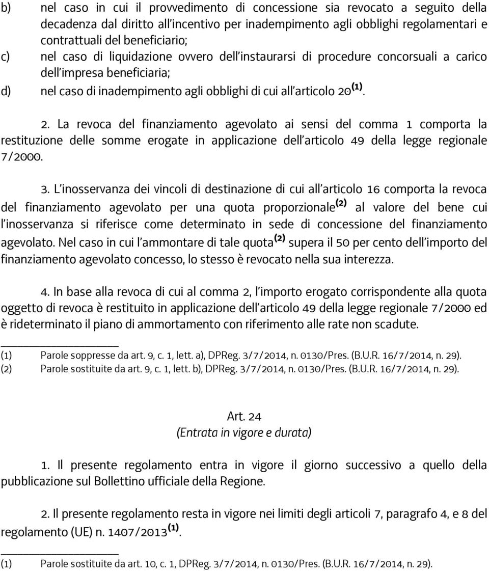 (1). 2. La revoca del finanziamento agevolato ai sensi del comma 1 comporta la restituzione delle somme erogate in applicazione dell articolo 49 della legge regionale 7/2000. 3.