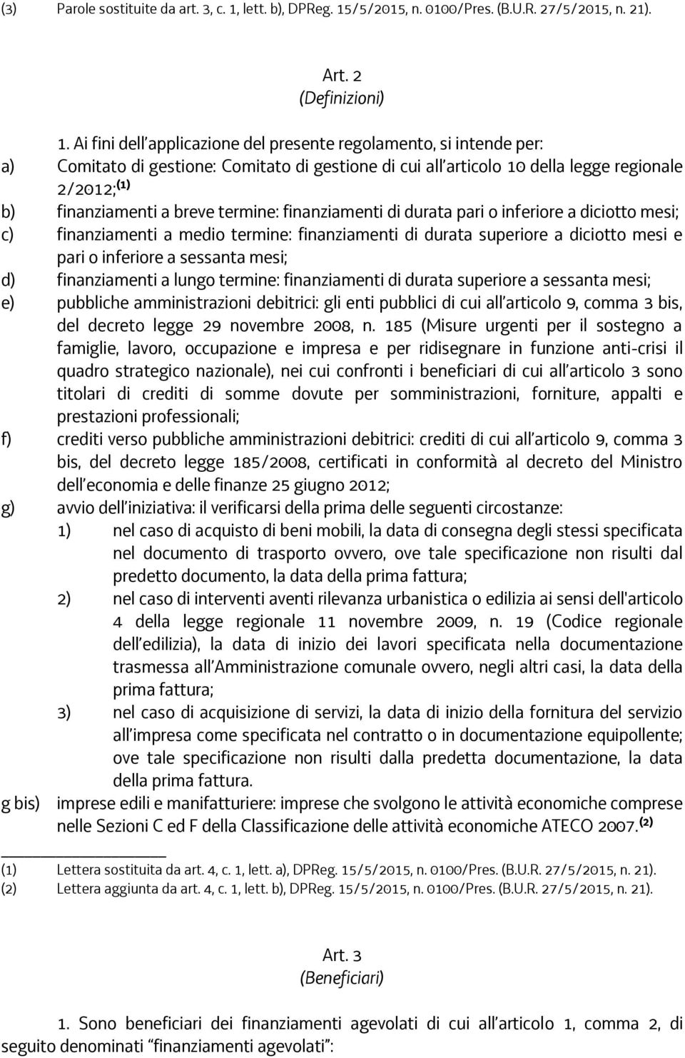 termine: finanziamenti di durata pari o inferiore a diciotto mesi; c) finanziamenti a medio termine: finanziamenti di durata superiore a diciotto mesi e pari o inferiore a sessanta mesi; d)