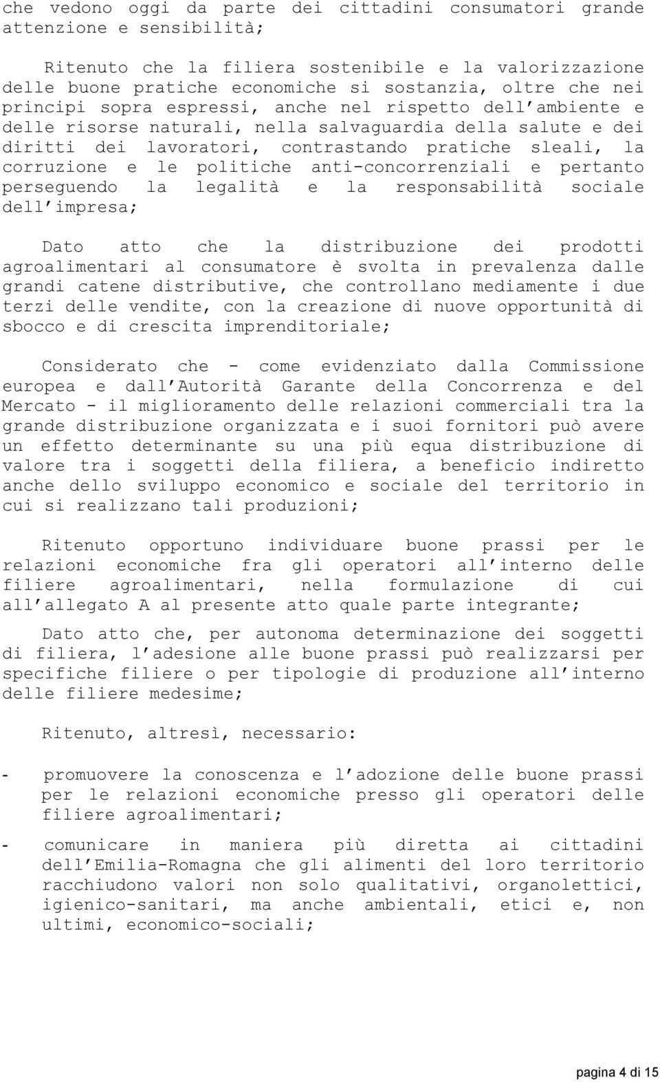 politiche anti-concorrenziali e pertanto perseguendo la legalità e la responsabilità sociale dell impresa; Dato atto che la distribuzione dei prodotti agroalimentari al consumatore è svolta in