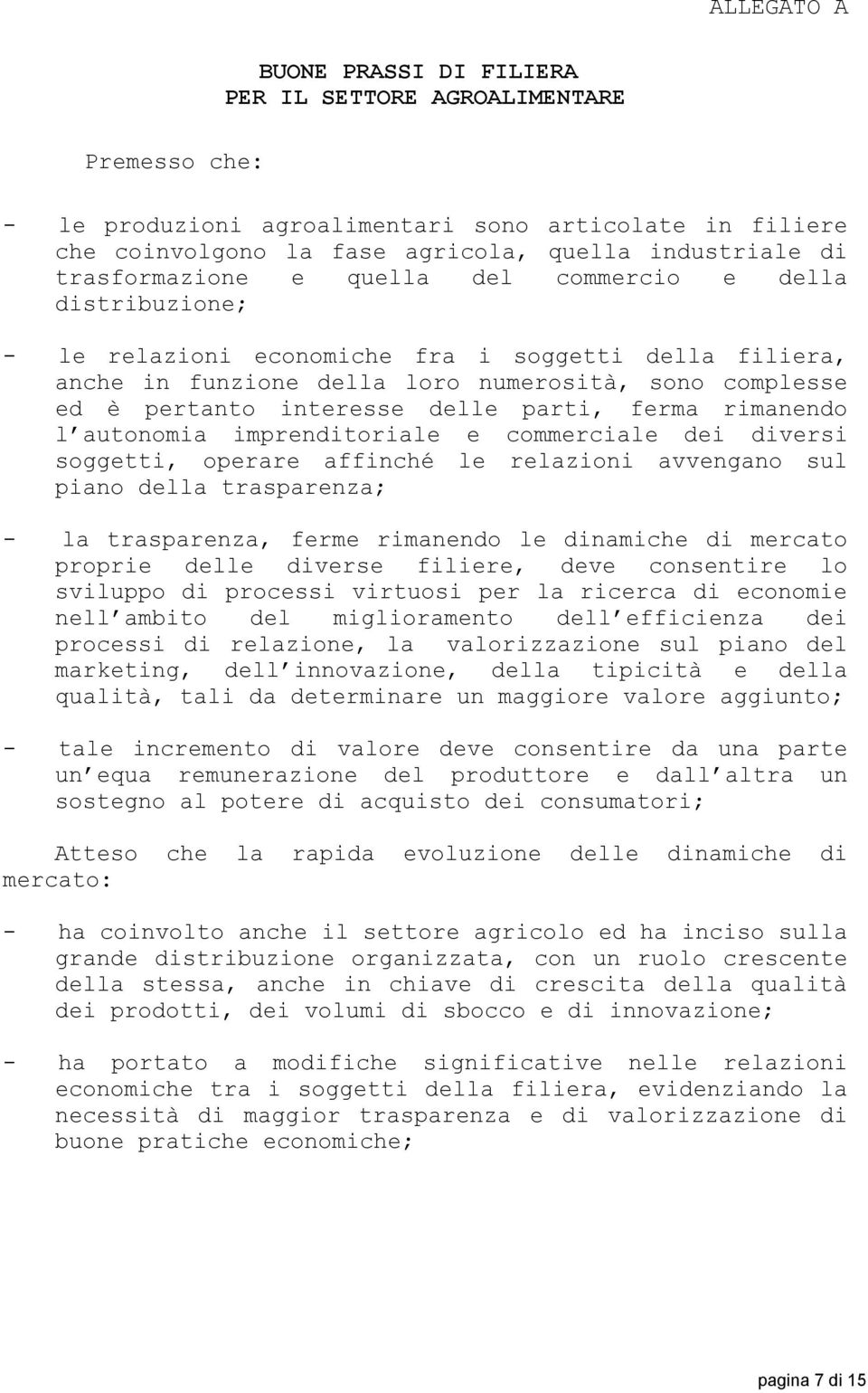 delle parti, ferma rimanendo l autonomia imprenditoriale e commerciale dei diversi soggetti, operare affinché le relazioni avvengano sul piano della trasparenza; - la trasparenza, ferme rimanendo le