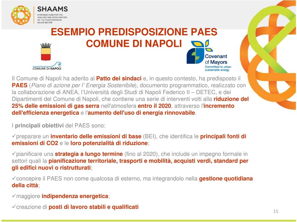 riduzione del 25% delle emissioni di gas serra nell'atmosfera entro il 2020, attraverso l'incremento dell'efficienza energetica e l'aumento dell'uso di energia rinnovabile.