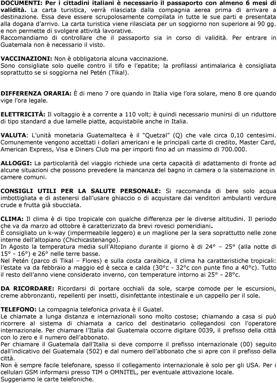 e non permette di svolgere attività lavorative. Raccomandiamo di controllare che il passaporto sia in corso di validità. Per entrare in Guatemala non è necessario il visto.