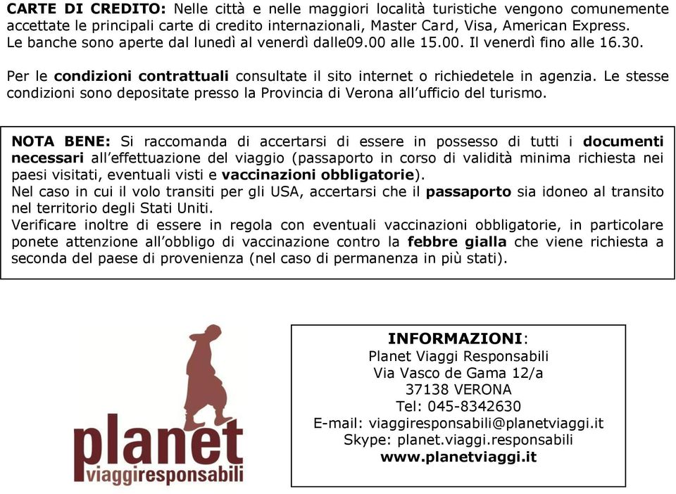 Le stesse condizioni sono depositate presso la Provincia di Verona all ufficio del turismo.