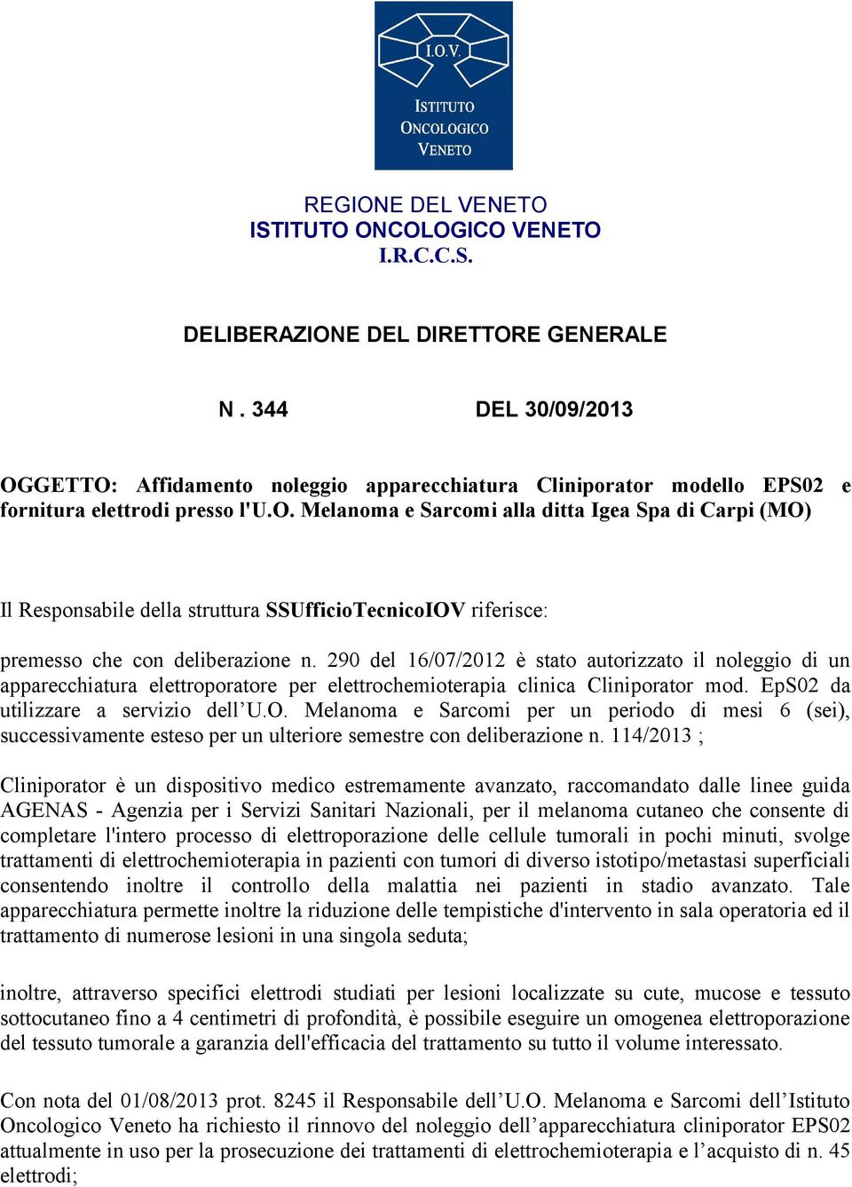 290 del 16/07/2012 è stato autorizzato il noleggio di un apparecchiatura elettroporatore per elettrochemioterapia clinica Cliniporator mod. EpS02 da utilizzare a servizio dell U.O.