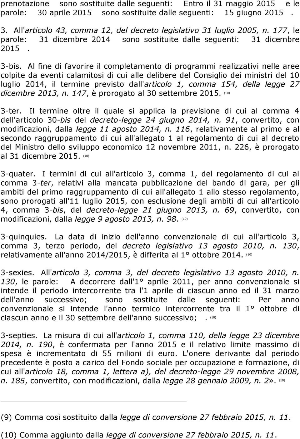 Al fine di favorire il completamento di programmi realizzativi nelle aree colpite da eventi calamitosi di cui alle delibere del Consiglio dei ministri del 10 luglio 2014, il termine previsto