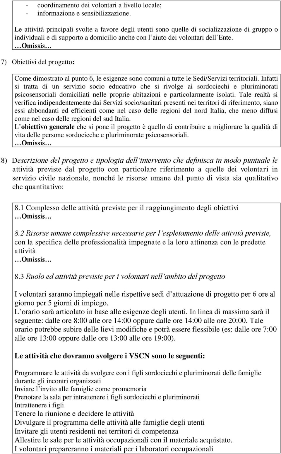 7) Obiettivi del progetto: Come dimostrato al punto 6, le esigenze sono comuni a tutte le Sedi/Servizi territoriali.