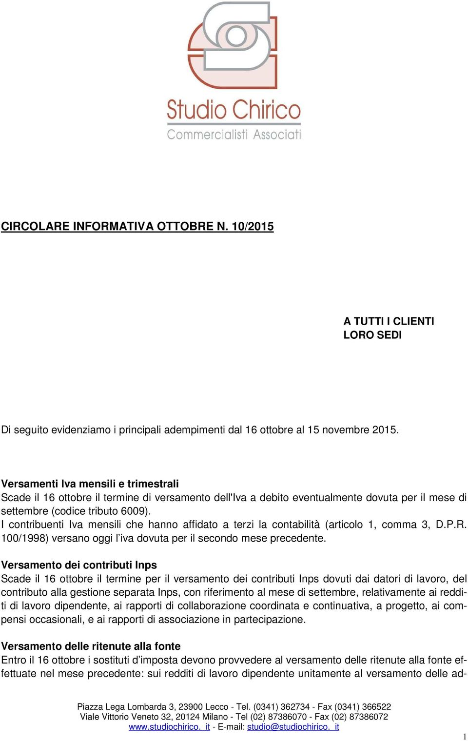 I contribuenti Iva mensili che hanno affidato a terzi la contabilità (articolo 1, comma 3, D.P.R. 100/1998) versano oggi l iva dovuta per il secondo mese precedente.