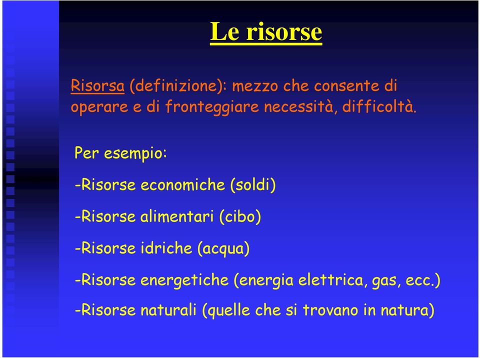 Per esempio: -Risorse economiche (soldi) -Risorse alimentari (cibo)