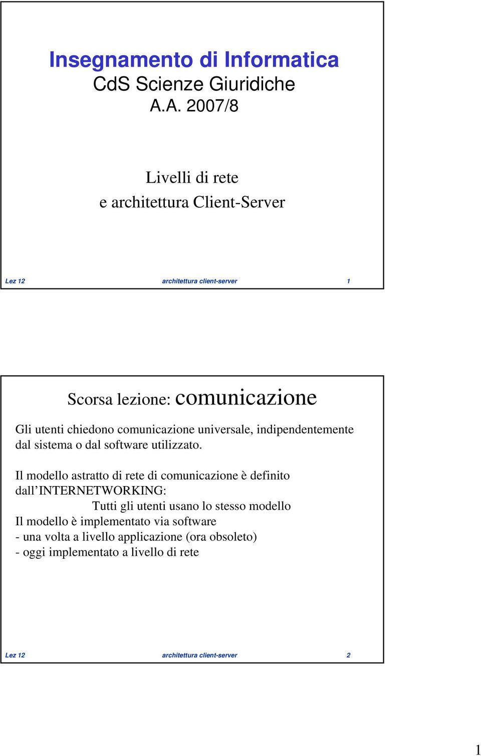 chiedono comunicazione universale, indipendentemente dal sistema o dal software utilizzato.