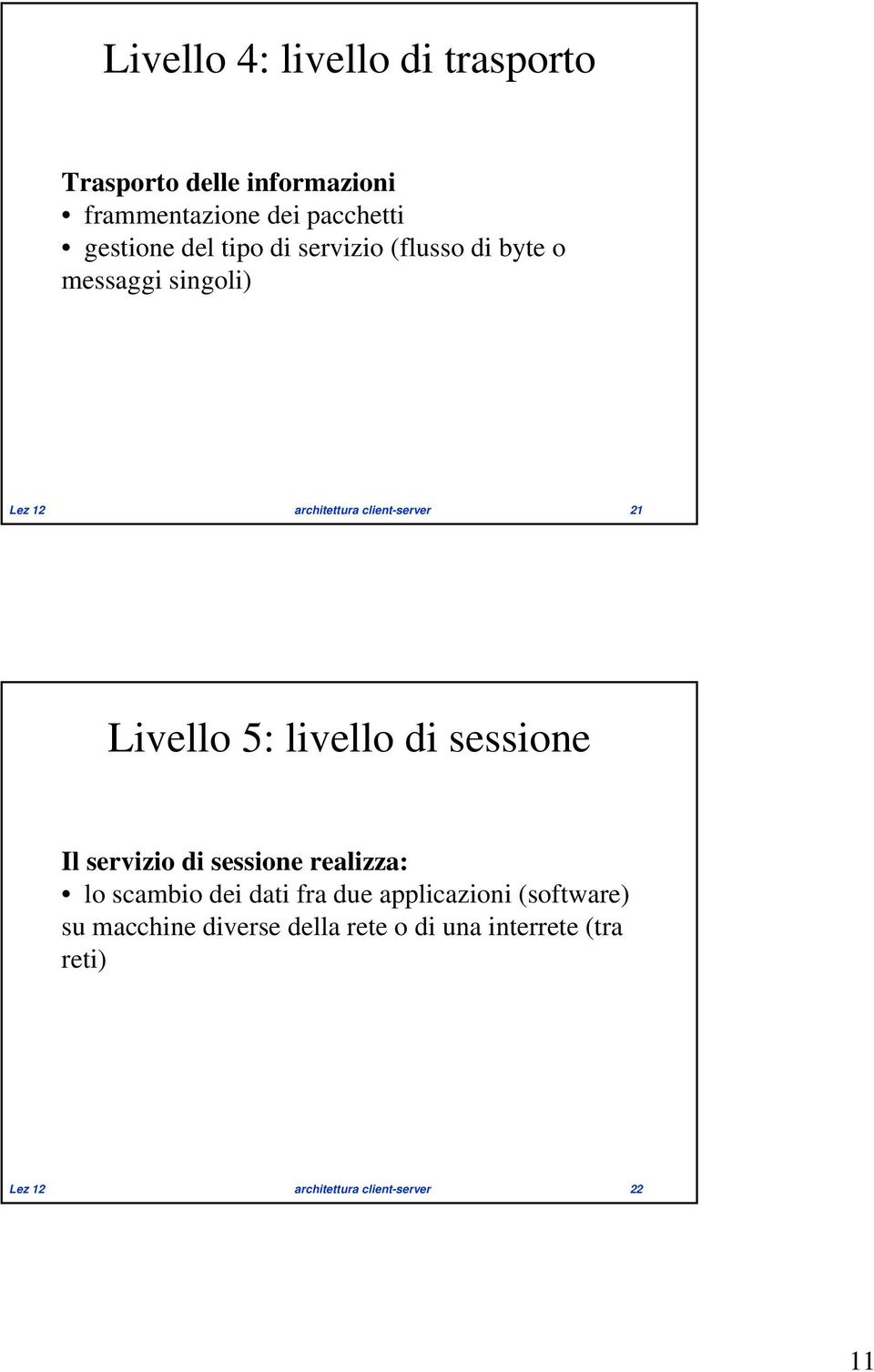 livello di sessione Il servizio di sessione realizza: lo scambio dei dati fra due applicazioni