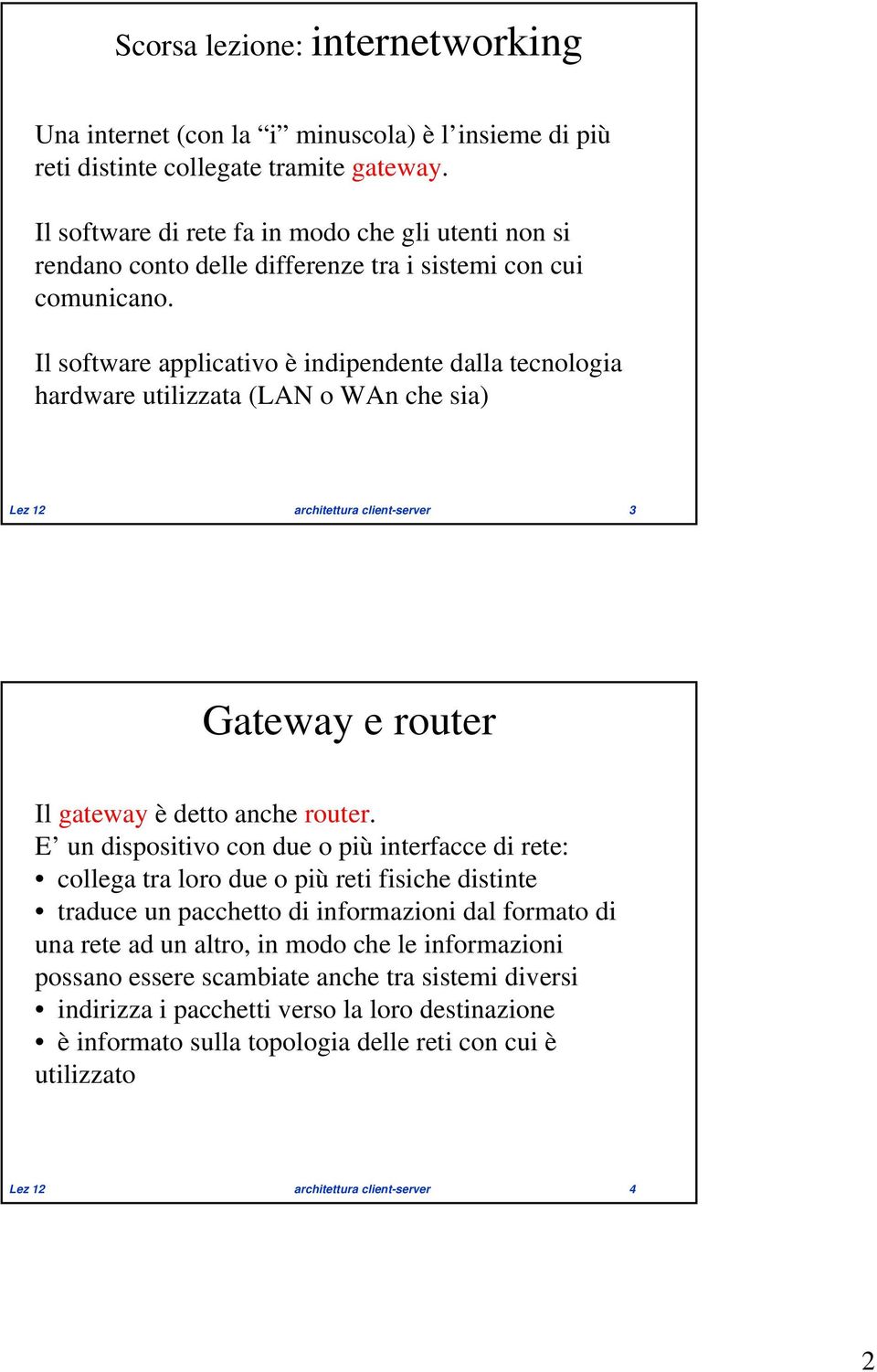 Il software applicativo è indipendente dalla tecnologia hardware utilizzata (LAN o WAn che sia) Lez 12 architettura client-server 3 Gateway e router Il gateway è detto anche router.