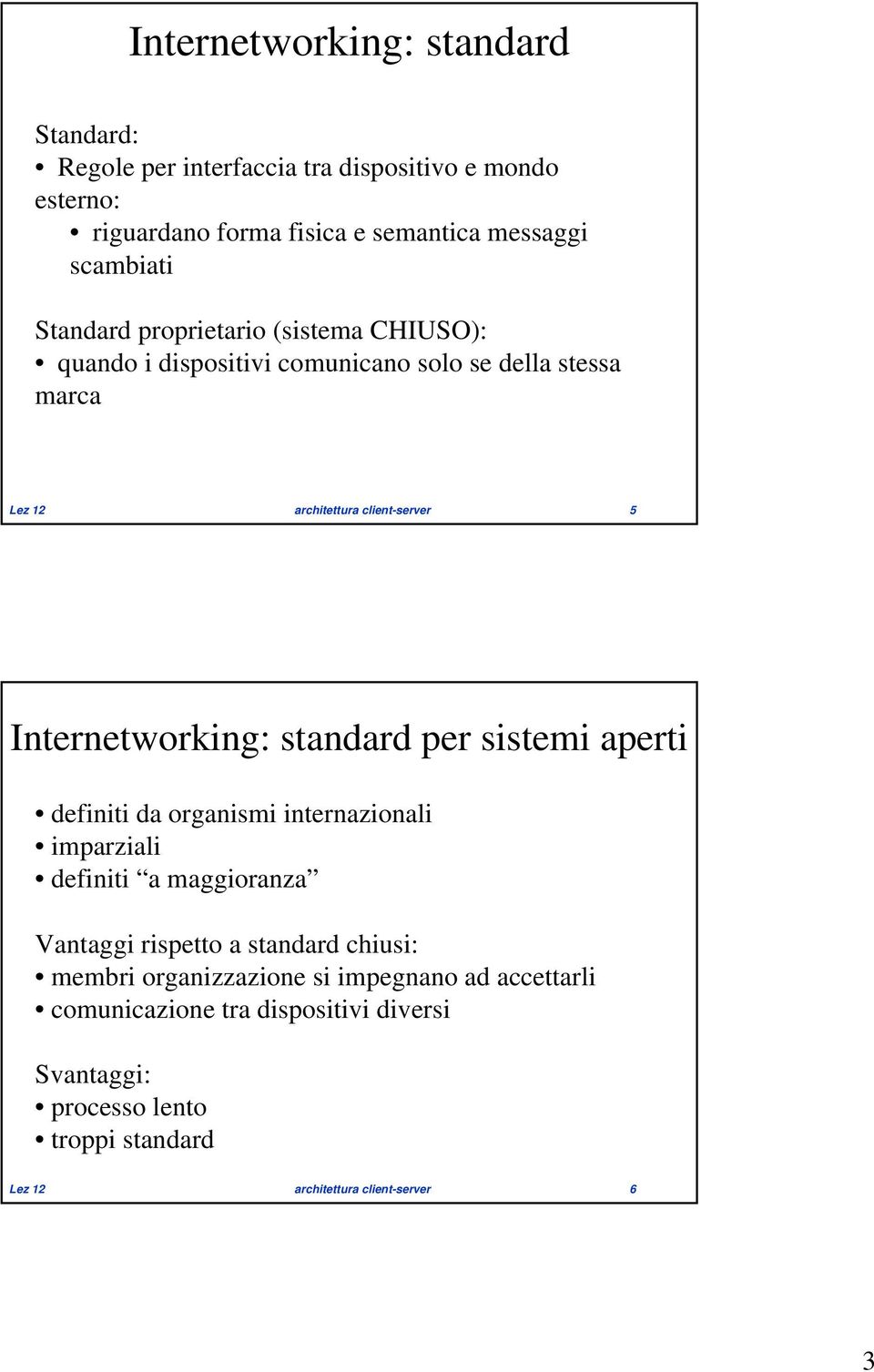 Internetworking: standard per sistemi aperti definiti da organismi internazionali imparziali definiti a maggioranza Vantaggi rispetto a standard