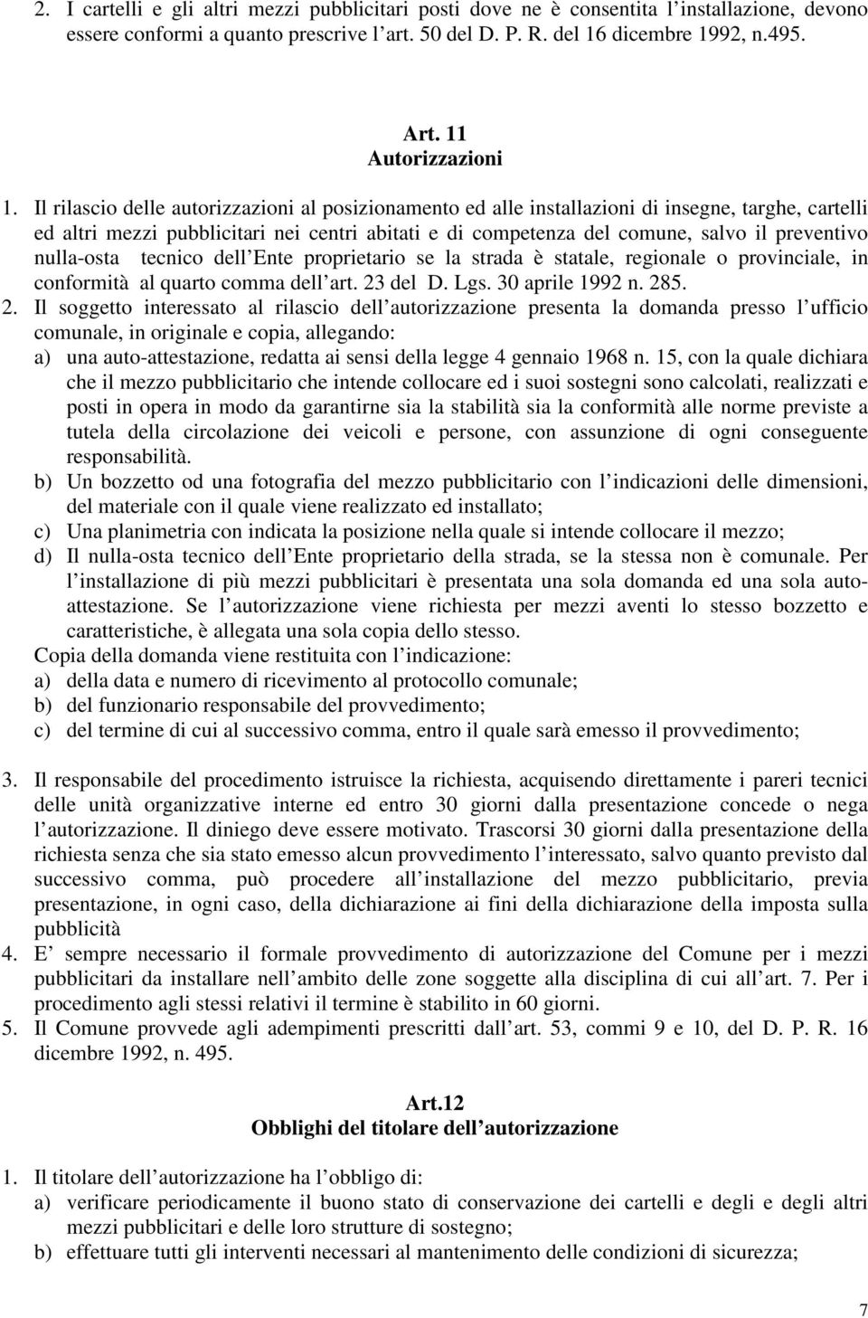 Il rilascio delle autorizzazioni al posizionamento ed alle installazioni di insegne, targhe, cartelli ed altri mezzi pubblicitari nei centri abitati e di competenza del comune, salvo il preventivo