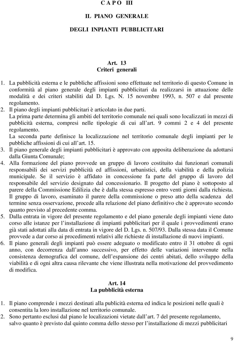 e dei criteri stabiliti dal D. Lgs. N. 15 novembre 1993, n. 507 e dal presente regolamento. 2. Il piano degli impianti pubblicitari è articolato in due parti.