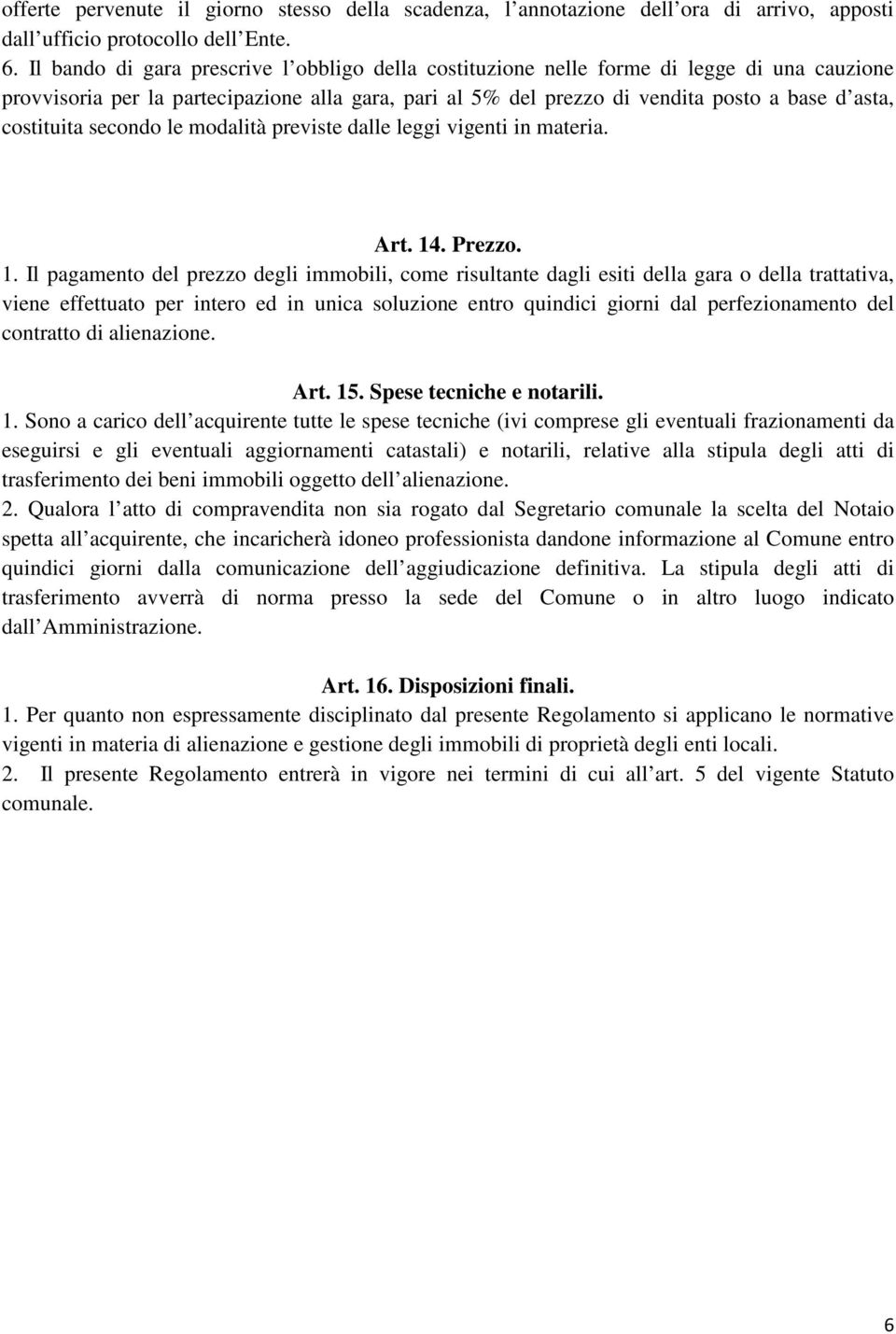 costituita secondo le modalità previste dalle leggi vigenti in materia. Art. 14