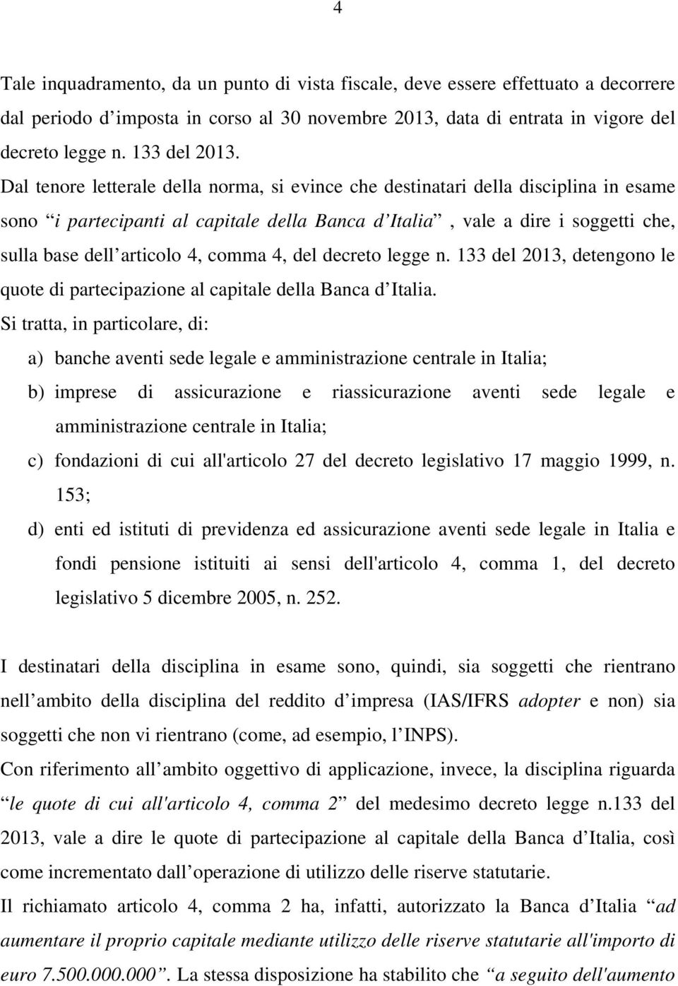 comma 4, del decreto legge n. 133 del 2013, detengono le quote di partecipazione al capitale della Banca d Italia.