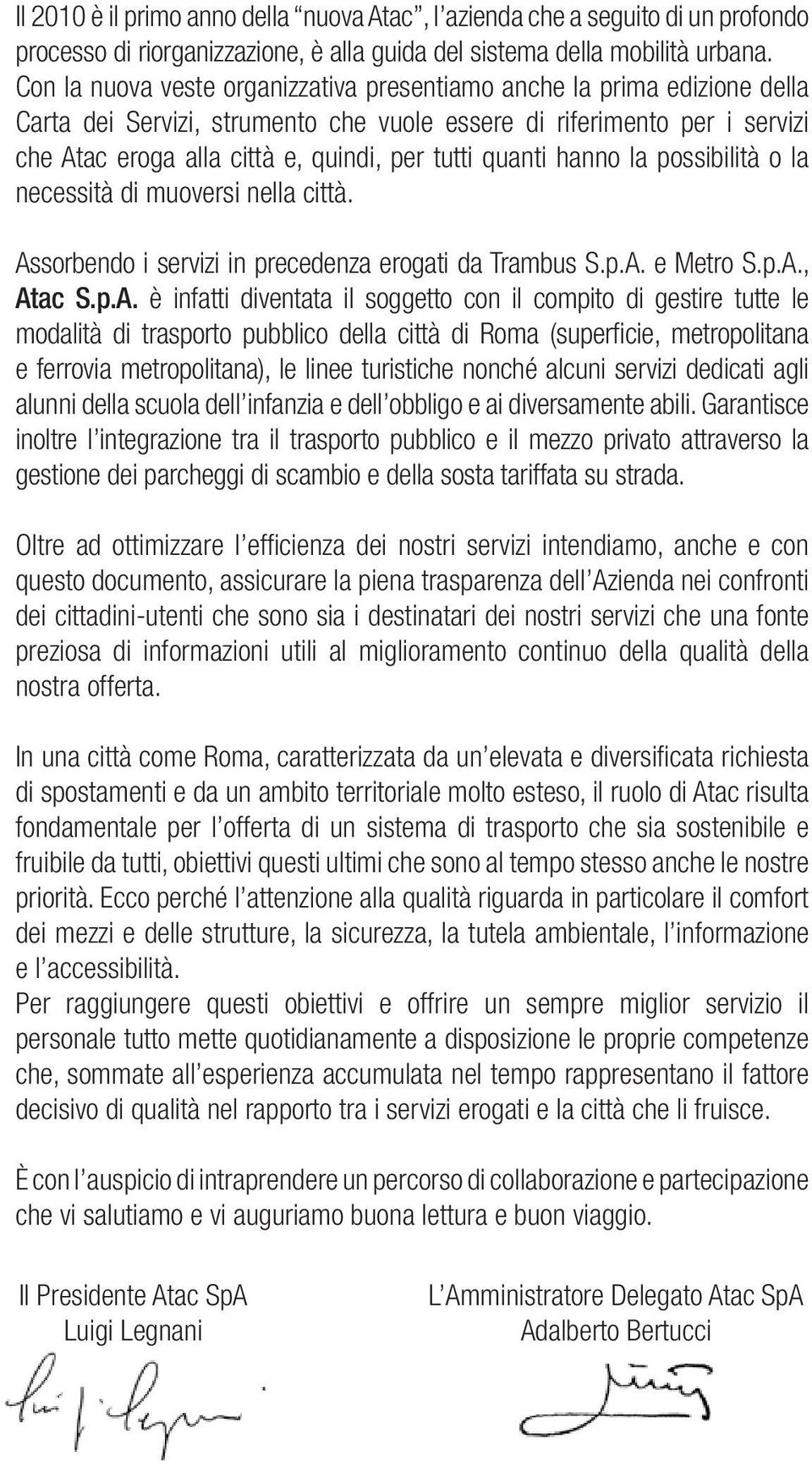 quanti hanno la possibilità o la necessità di muoversi nella città. As