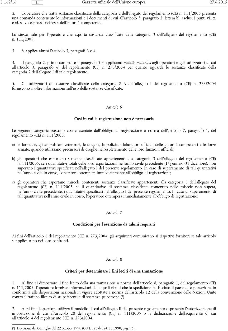 Lo stesso vale per l'operatore che esporta sostanze classificate della categoria 3 dell'allegato del regolamento (CE) n. 111/2005. 3. Si applica altresì l'articolo 3, paragrafi 3 e 4.