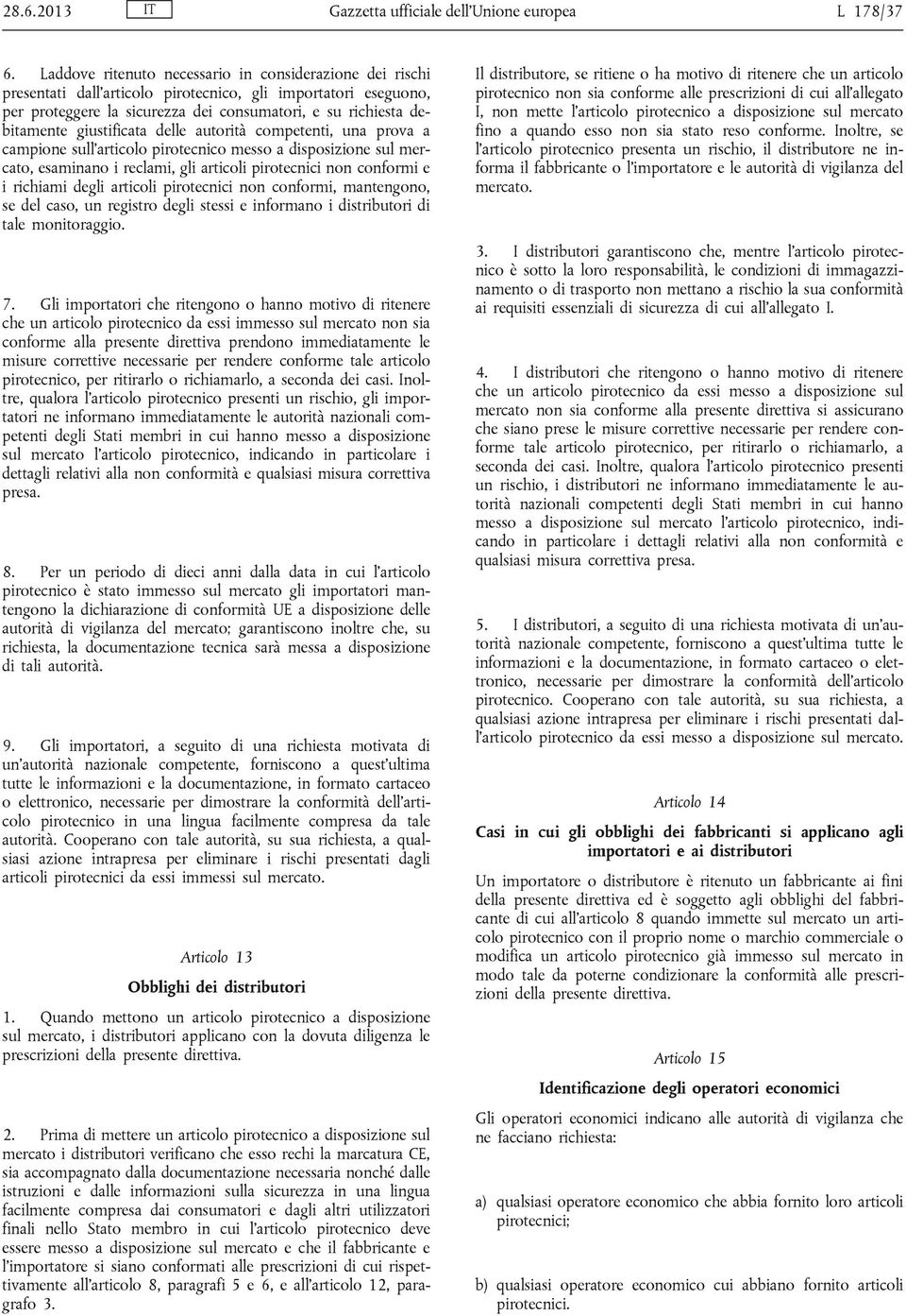 giustificata delle autorità competenti, una prova a campione sull articolo pirotecnico messo a disposizione sul mercato, esaminano i reclami, gli articoli pirotecnici non conformi e i richiami degli