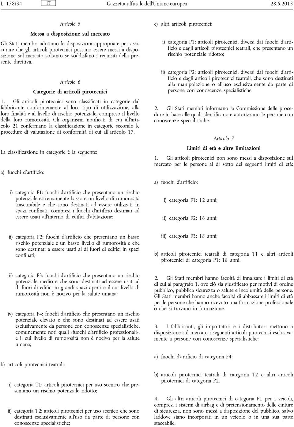 soltanto se soddisfano i requisiti della presente direttiva. Articolo 6 Categorie di articoli pirotecnici 1.