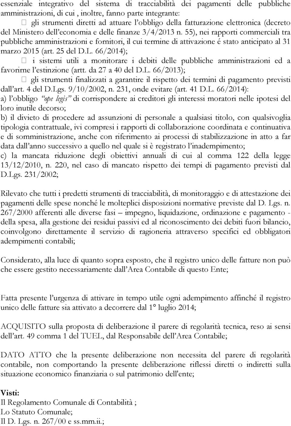 55), nei rapporti commerciali tra pubbliche amministrazioni e fornitori, il cui termine di attivazione é stato anticipato al 31 marzo 2015 (art. 25 del D.L.