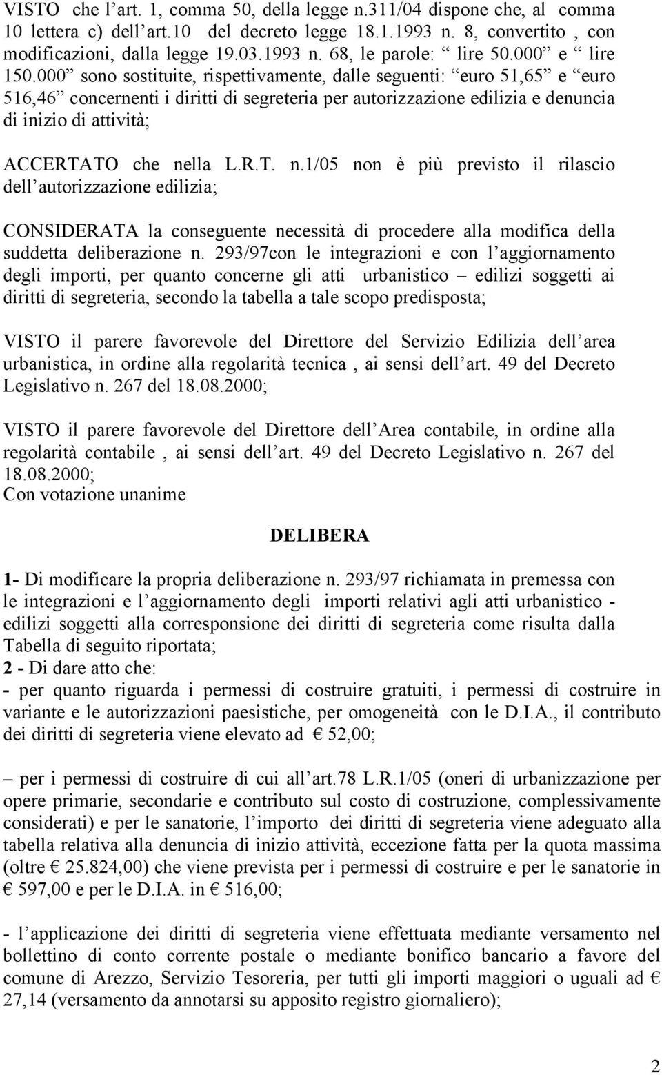 000 sono sostituite, rispettivamente, dalle seguenti: euro 51,65 e euro 516,46 concernenti i diritti di segreteria per autorizzazione edilizia e denuncia di inizio di attività; ACCERTATO che nella L.