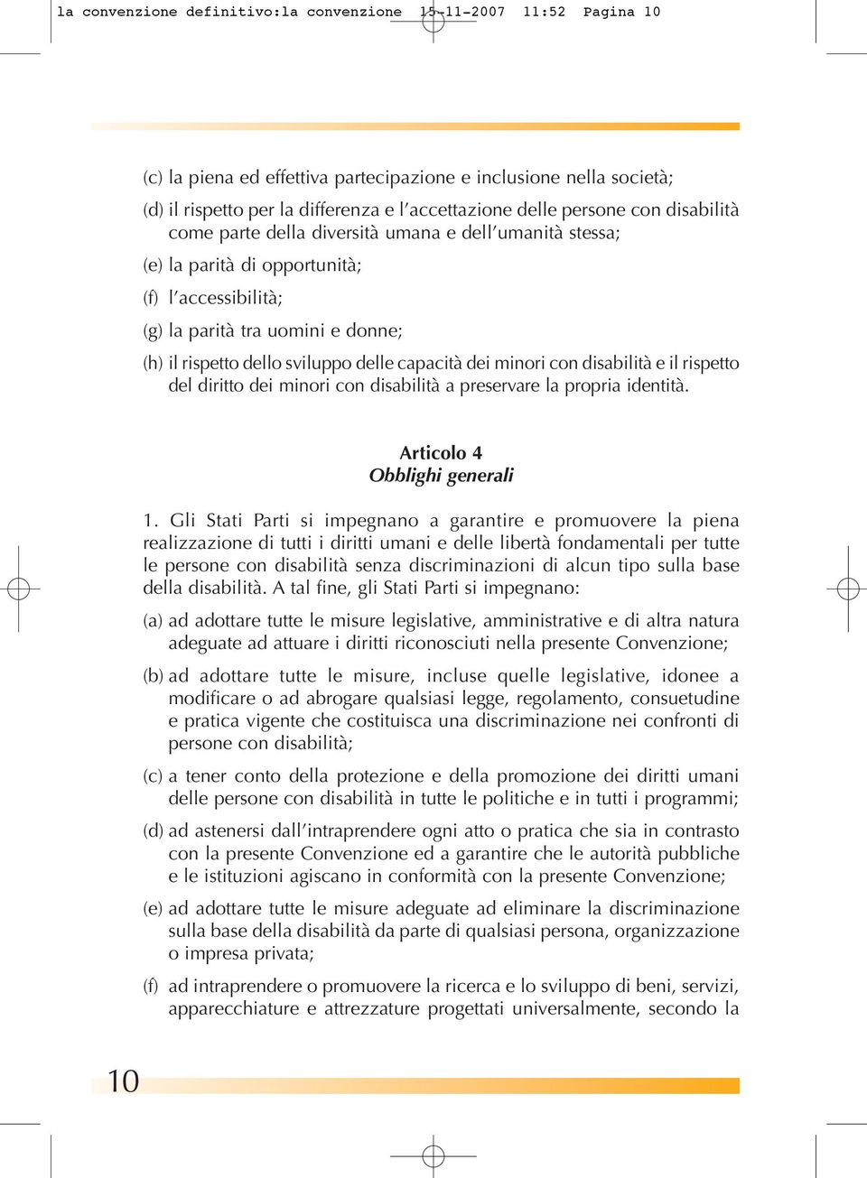 delle capacità dei minori con disabilità e il rispetto del diritto dei minori con disabilità a preservare la propria identità. Articolo 4 Obblighi generali 1.