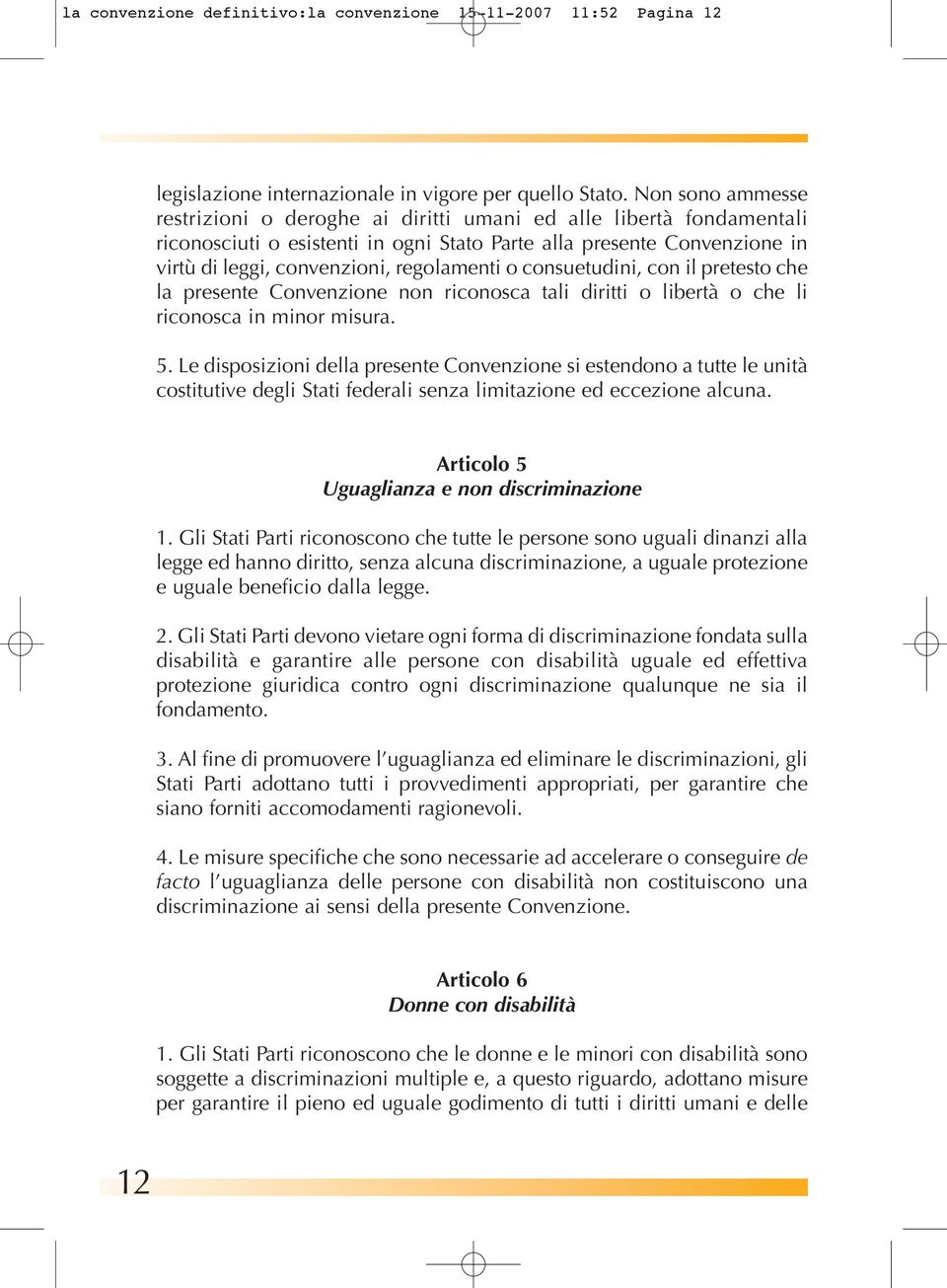 o consuetudini, con il pretesto che la presente Convenzione non riconosca tali diritti o libertà o che li riconosca in minor misura. 5.