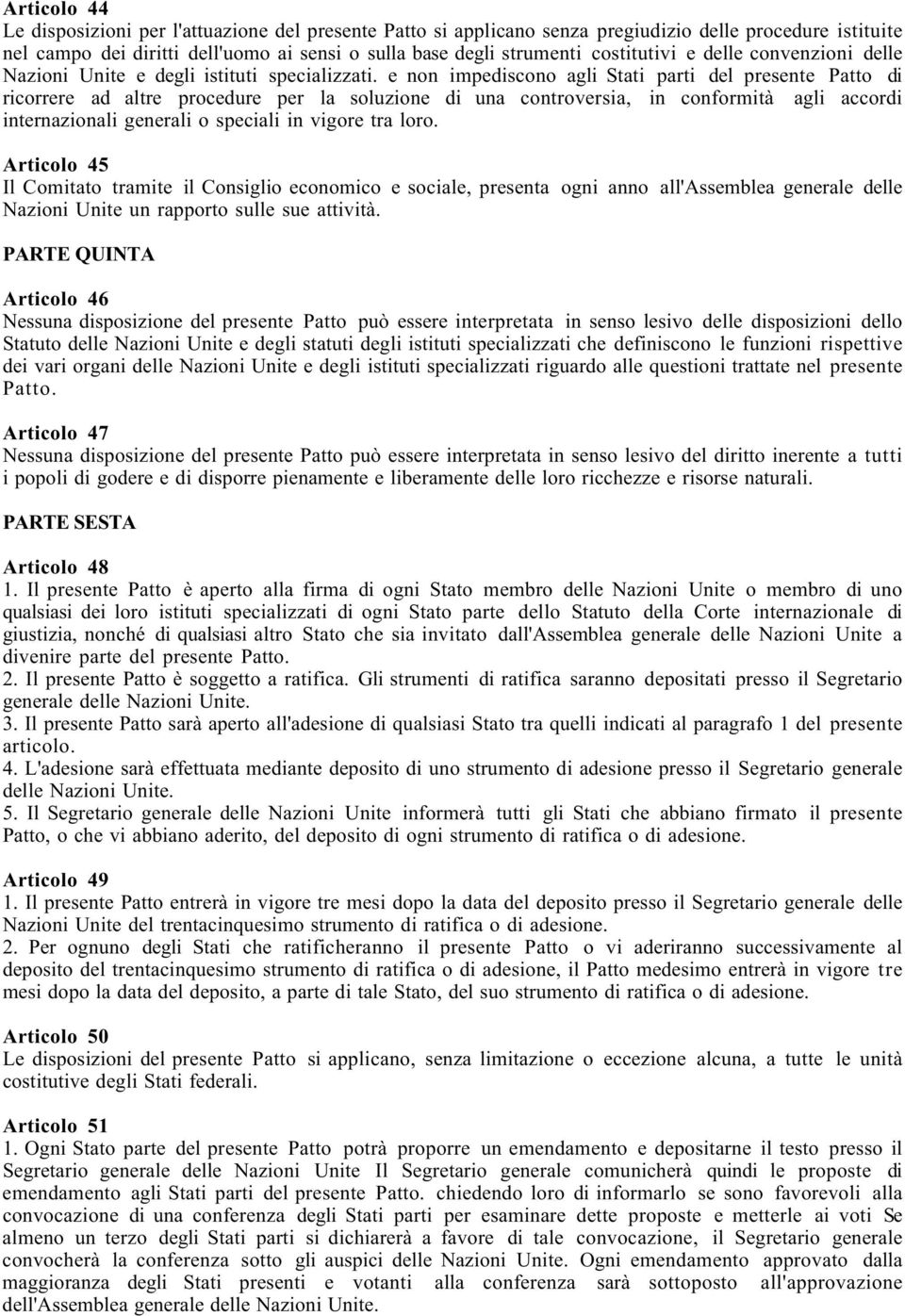 e non impediscono agli Stati parti del presente Patto di ricorrere ad altre procedure per la soluzione di una controversia, in conformità agli accordi internazionali generali o speciali in vigore tra