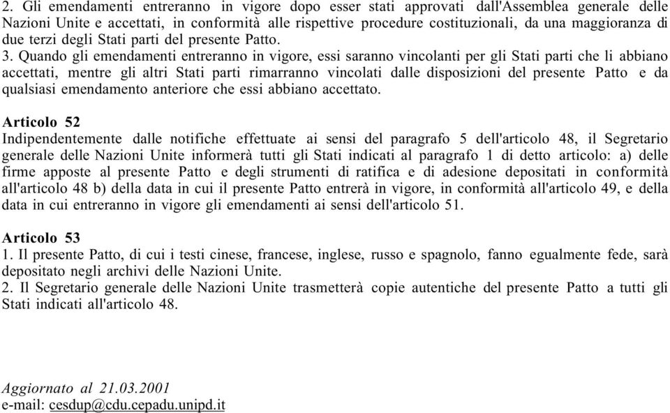 Quando gli emendamenti entreranno in vigore, essi saranno vincolanti per gli Stati parti che li abbiano accettati, mentre gli altri Stati parti rimarranno vincolati dalle disposizioni del presente