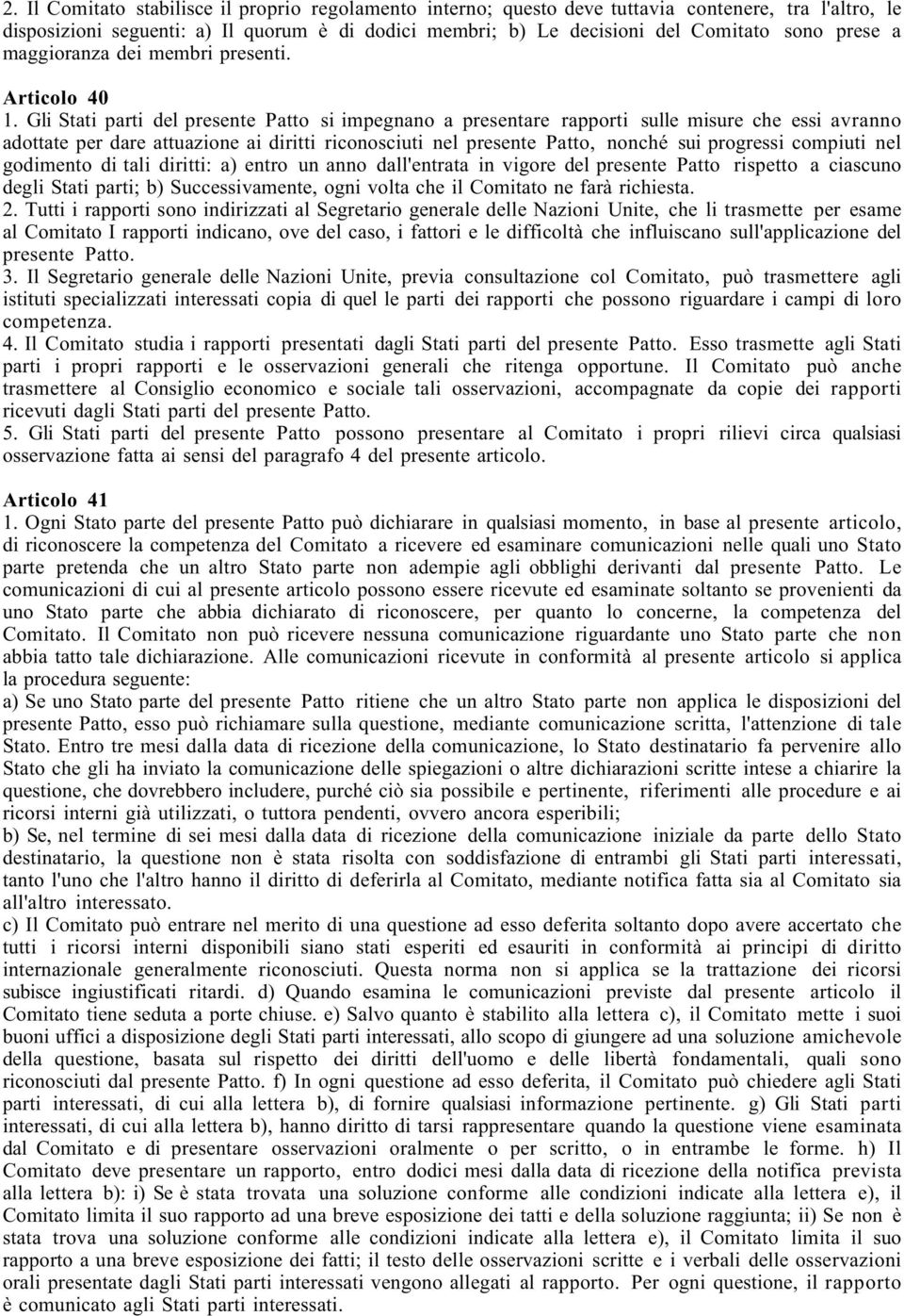 Gli Stati parti del presente Patto si impegnano a presentare rapporti sulle misure che essi avranno adottate per dare attuazione ai diritti riconosciuti nel presente Patto, nonché sui progressi